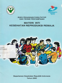 Image of Buku pegangan fasilitator dan tehnik penyampaian : Materi inti kesehatan Reprodukasi Remaja