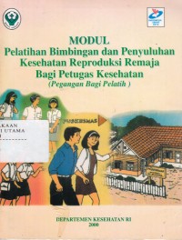 Image of Modul pelatihan bimbingan dan penyuluhan kesehatan reproduksi remaja bagi petugas kesehatan (Pegangan Bagi pelatih)