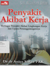 Image of Seri Kesehatan Umum : Penyakit Akibat Kerja :Berbagai Penyakit Akibat Lingkungan Kerja dan Upaya Penanggulangannya